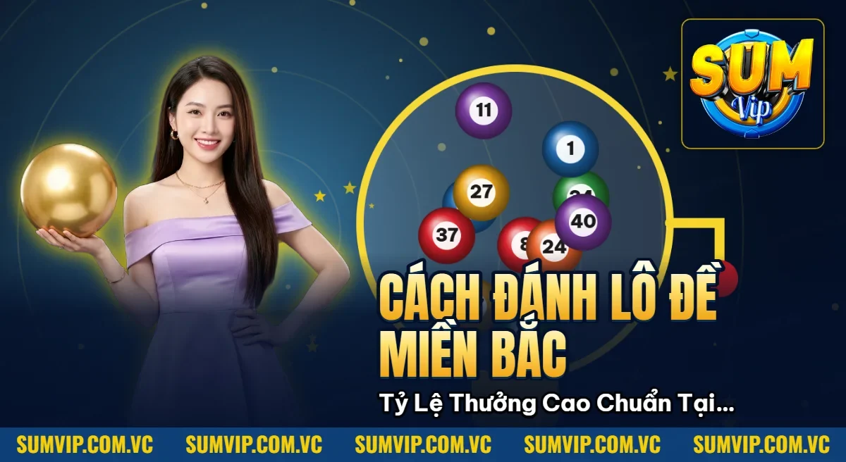 Cách Đánh Lô Đề Miền Bắc – Tỷ Lệ Thưởng Cao Chuẩn Tại SUMVIP