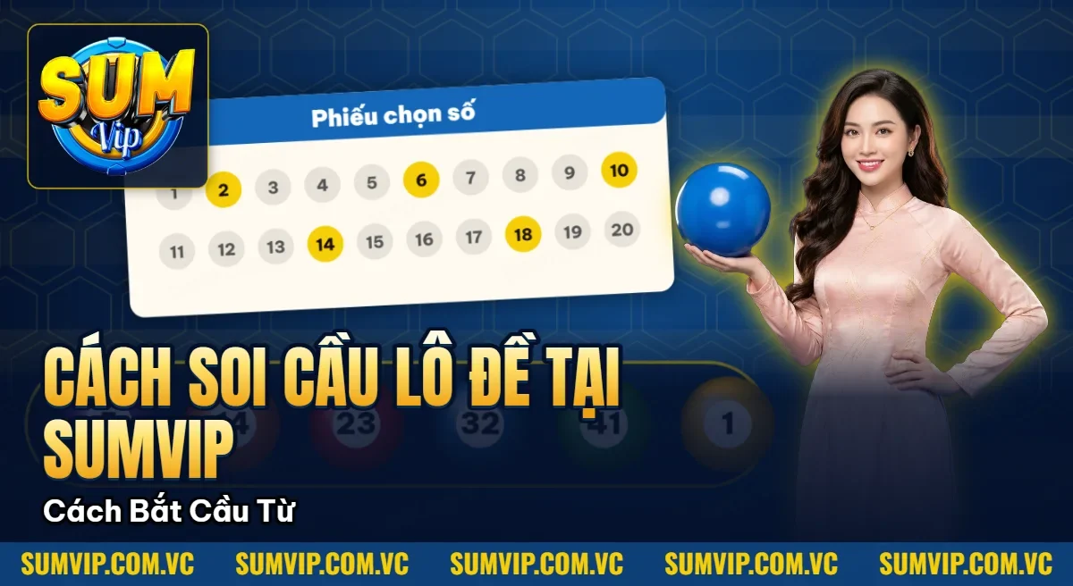 Cách Soi Cầu Lô Đề Tại SUMVIP – Cách Bắt Cầu Chuẩn Xác Từ Cao Thủ