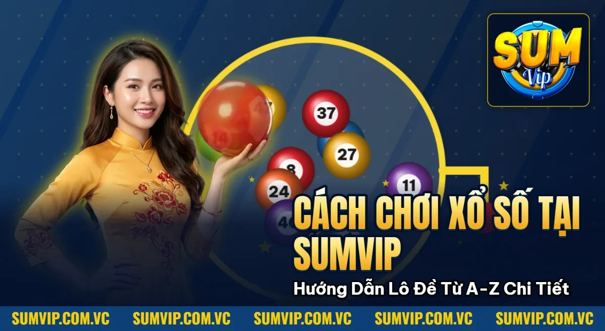 Cách Chơi Xổ Số Tại SUMVIP – Hướng Dẫn Lô Đề Từ A-Z Chi Tiết Cách Chơi Xổ Số Tại SUMVIP – Hướng Dẫn Lô Đề Từ A-Z Chi Tiết