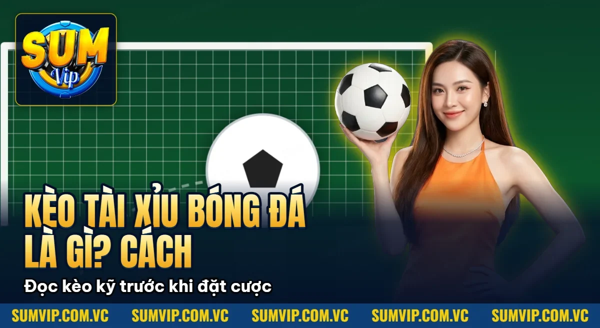 Kèo Tài Xỉu Bóng Đá Là Gì? Cách Đọc Kèo Over/Under Kèo Tài Xỉu Bóng Đá Là Gì? Cách Đọc Kèo Over/Under