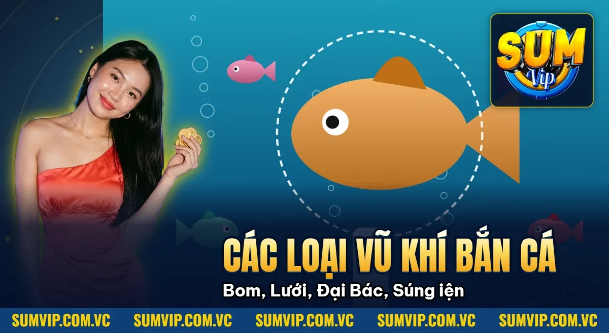 Các Loại Vũ Khí Bắn Cá – Bom, Lưới, Đại Bác, Súng Điện Các Loại Vũ Khí Bắn Cá – Bom, Lưới, Đại Bác, Súng Điện