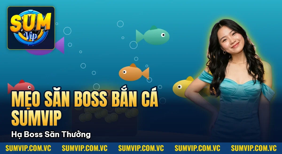 Mẹo Săn Boss Bắn Cá Sumvip – Hạ Boss Khủng Săn Thưởng Mẹo Săn Boss Bắn Cá Sumvip – Hạ Boss Khủng Săn Thưởng
