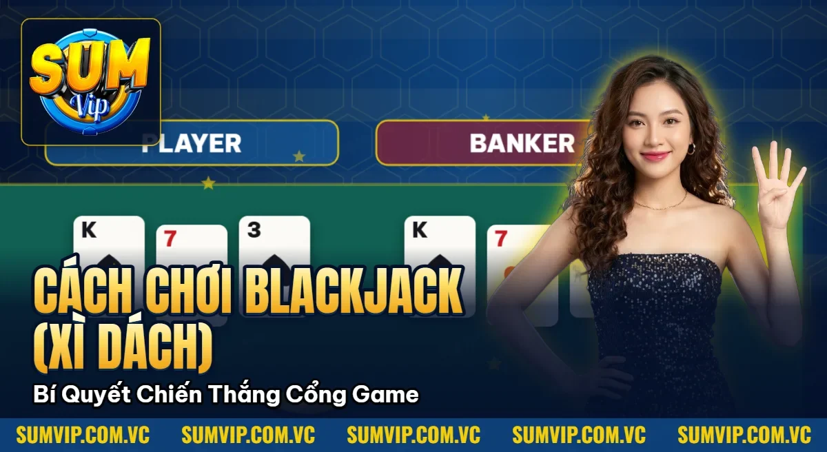 Cách Chơi Blackjack (Xì Dách) – Bí Quyết Chiến Thắng Cổng Game Cách Chơi Blackjack (Xì Dách) – Bí Quyết Chiến Thắng Cổng Game