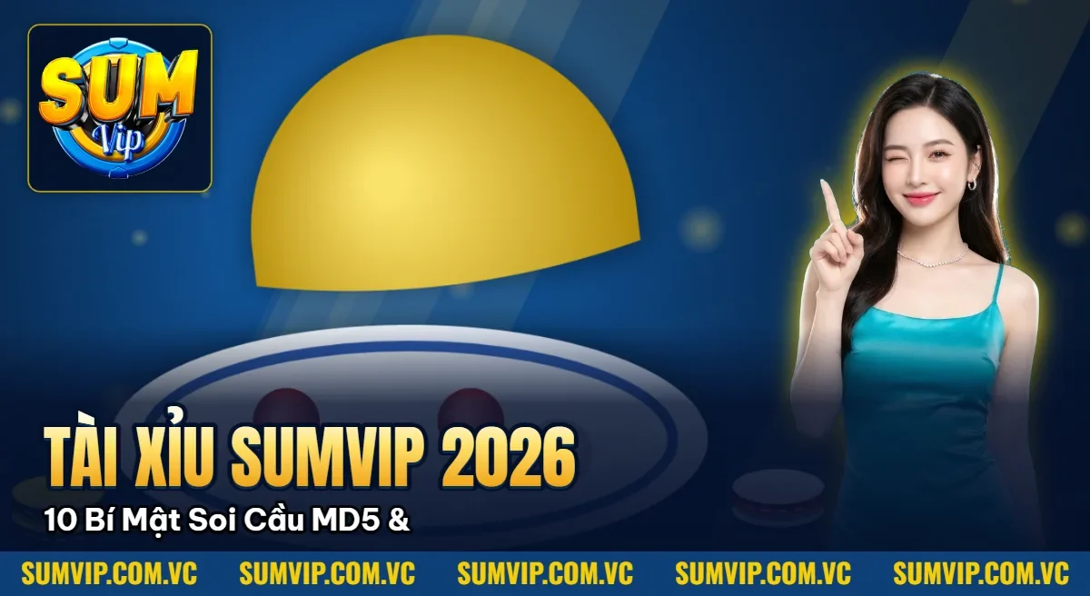 Tài Xỉu Sumvip 2026: 10 Bí Mật Soi Cầu MD5 Bất Bại & Uy Tín